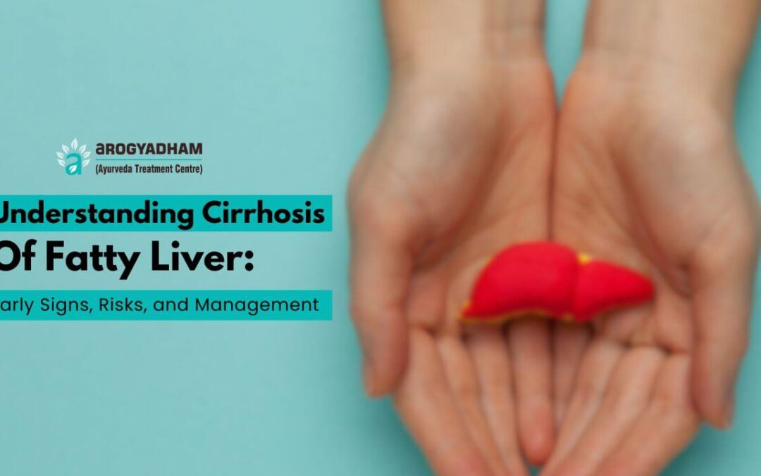 Understanding Cirrhosis of Fatty Liver: Early Signs, Risks, and Management