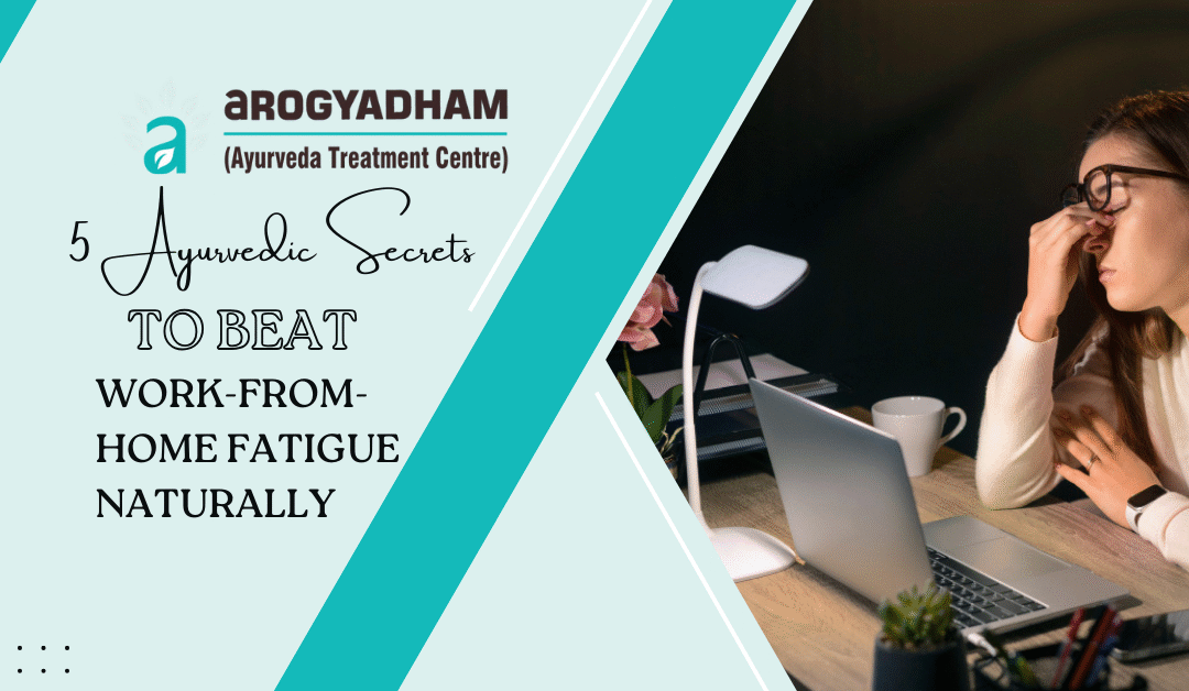 5 Ayurvedic Secrets to Beat Work-from-Home Fatigue Naturally